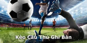 Hiểu đúng về kèo cầu thủ ghi bàn trong cá cược bóng đá