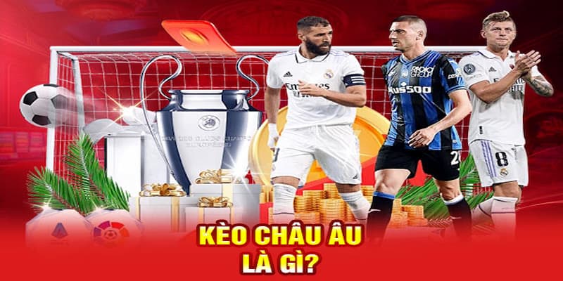 Tổng quan về kèo châu Âu và lý do nên chọn loại kèo này khi cá cược