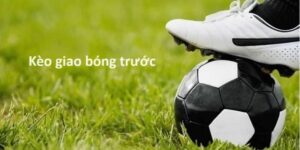 Tổng quan về kèo giao bóng trước là gì và ý nghĩa trong cá cược