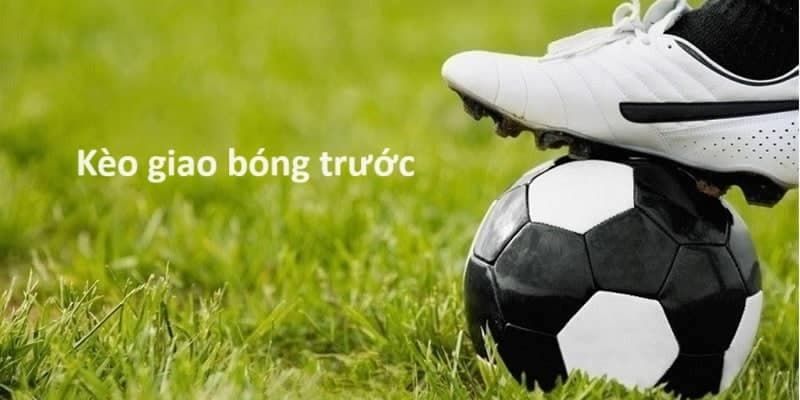 Tổng quan về kèo giao bóng trước là gì và ý nghĩa trong cá cược